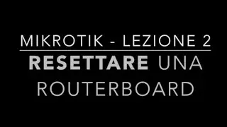 Mikrotik - Resettare una routerboard (Lezione 2)