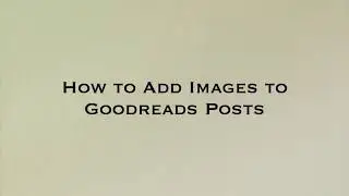 Easiest Way to add Images into Goodreads - Tips & Tricks