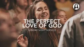 The Perfect Love of God | Sunday Night Service | June 18th, 2023