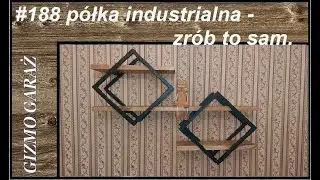 #188 Półka industrialna, zrób to sam. Co nowego w warsztacie ?