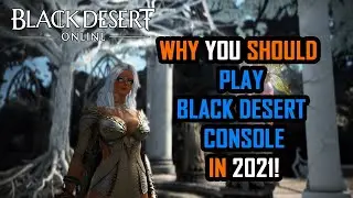 Black Desert Console - Why you SHOULD play BDC in 2021