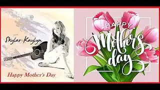 Skylar Kaylyn - Happy Mother's Day