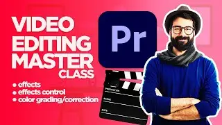 VIDEO EDITING MASTERCLASS | Effects, Effect controls, Color Grading/Correction