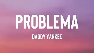 PROBLEMA - Daddy Yankee {Lyrics Video}