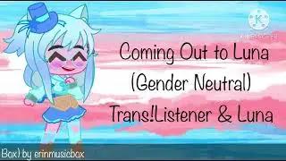 Coming Out to Luna | Gender Neutral Trans!Listener | Luna’s Place