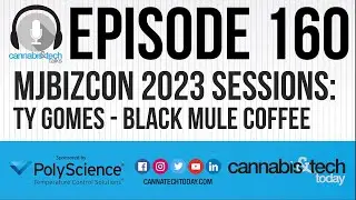 Episode 160: MJBizCon 2023 Sessions - Ty Gomes, Founding Partner at Black Mule Coffee