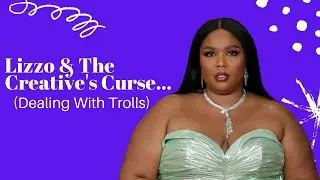 Lizzo & The Creative's Curse...Dealing With Trolls