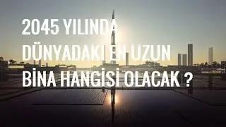 2045 YILINDA DÜNYANIN EN YÜKSEK BİNASI HANGİSİ OLACAK ?