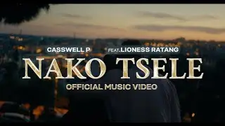 Casswell P - Nako Tsele (Feat.Lioness Ratang) (Official Music Video)