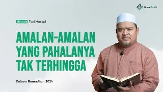 AMALAN-AMALAN YANG TAK TERHINGGA PAHALANYA - USTADZ TONI MAS'UD