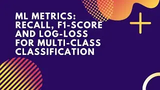 Recall | F1-Score | Log-Loss | Multi class Classification | Machine Learning
