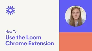 How to Use the Loom Chrome Extension