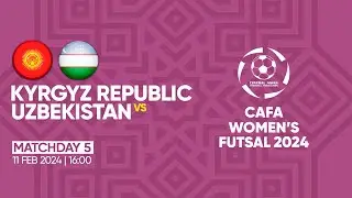 KYRGYZ REPUBLIC vs UZBEKISTAN |MD5| CAFA WOMEN'S FUTSAL CHAMPIONSHIP 2024