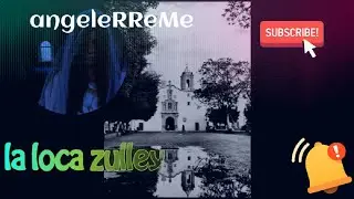 Mitos y leyendas  La loca Zulley
