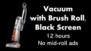Vacuum with Brush Roll, Black Screen 🧹⬛ • 12 hours • No mid-roll ads