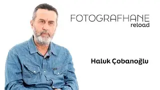 Fotografhane Reload 4.Bölüm Haluk Çobanoğlu