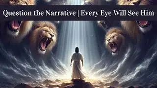 Question the Narrative | Every Eye Will See Him