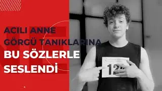 ACILI ANNE GÖRGÜ TANIKLARINA BU SÖZLERLE SESLENDİ