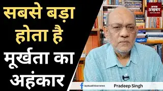 सबसे बड़ा होता है मूर्खता का अहंकार  #EP2066 @apkaakhbar