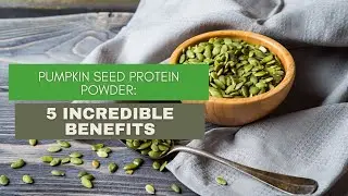 Pumpkin Seed Protein Powder: 5 Incredible Benefits
