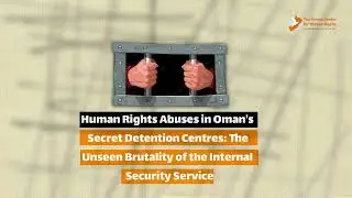 Human Rights Abuses In Oman’s Secret Detention Centres: The Unseen Brutality of The ISS