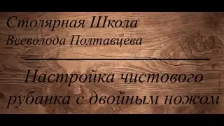 Настройка чистового рубанка с двойным ножом