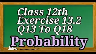 12th || 13.2 Q13 to Q18 || Probability || Multiplication of Probability || NCERT ||