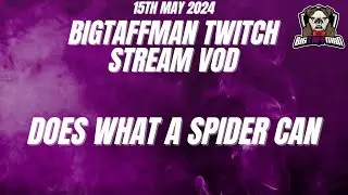 Does what a spider can - BigTaffMan Stream VOD 15/5/24