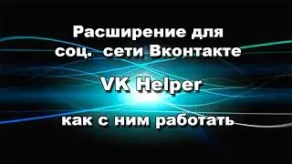 Расширение для соц  сети Вконтакте VK Helper как с ним работать
