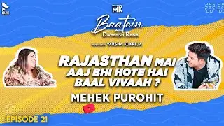 Baatein With Divyansh Rana | Mehek Purohit | Rajasthan Mai Aaj Bhi Hote Hai Baal Vivaah? | MK |Ep 21