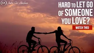 If You Find it HARD TO LET GO of Someone You Love - WATCH THIS!