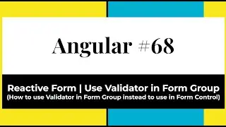 Angular #68 - Reactive Form (How to use Validator in Form Group instead to use in Form Control)