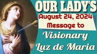 Our Lady's Message to Luz de Maria for August 23, 2024