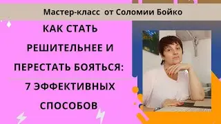 КАК СТАТЬ РЕШИТЕЛЬНЕЕ И ПЕРЕСТАТЬ БОЯТЬСЯ: 7 ЭФФЕКТИВНЫХ СПОСОБОВ