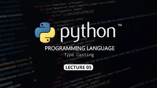 Type Casting In Python | Lecture 05 | Python Full Course