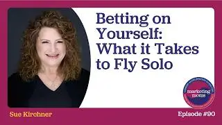 Betting on Yourself, What it Takes to Fly Solo with Sue Kirchner