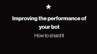 Improving the Performance of Your Bot - How to shard it