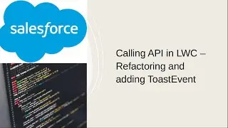 Calling API in LWC – Refactoring and adding ToastEvent