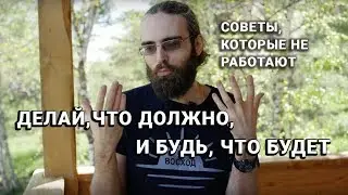 Советы, которые не работают: делай, что должно, и будь, что будет