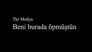 Beni burada öpmüştün (Sözleriyle)