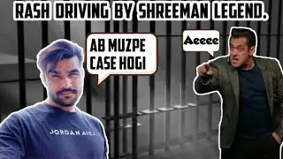 Rash driving by shreeman legend. Ab muzpe case hogi.