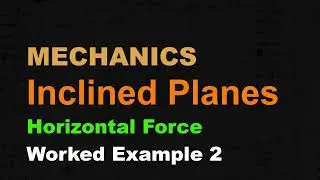 MECHANICS: Inclined Planes 7 | Horizontal Force | Worked Example 2