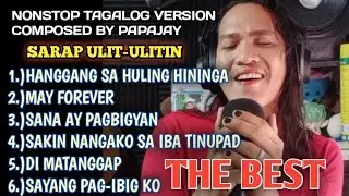 nonstop Tagalog version na kahit ulit ulitin hindi nakakasawa dahil sa ganda ng lyrics/Gawangpapajay