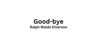 Good-bye - Ralph Waldo Emerson (Powerful Life Poetry)