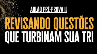 Revisão de Questões que turbinarão sua TRI [AULÃO PRÉ-PROVA II]