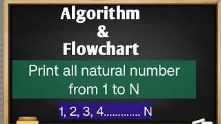 Write algorithm to print all natural numbers from 1 to N and draw flowchart for it.