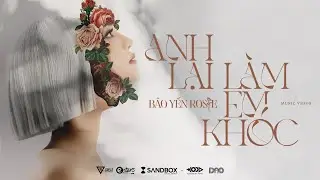 Anh Lại Làm Em Khóc - Bảo Yến Rosie x Yong Anh | Official Music Video