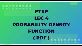 PTSP Lec 4 : Probability Density function (PDF)