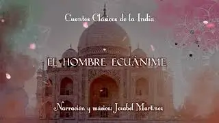 CUENTOS DE LA INDIA -22. El hombre ecuánime | Jezabel Martinez