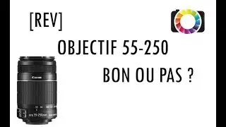 [REV] OBJECTIF CANON 55-250 BON OU PAS ? - COMMENT REUSSIR SES PHOTOS
